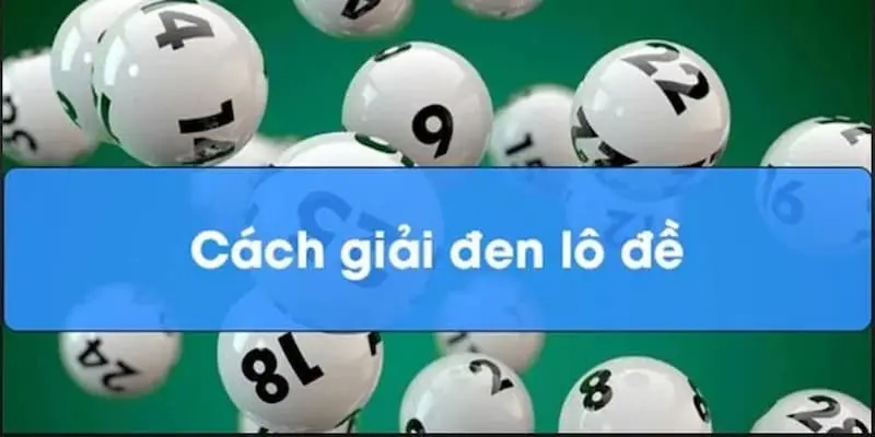6 cách giải đen lô đề hiệu quả nhanh chóng lấy lại vận may